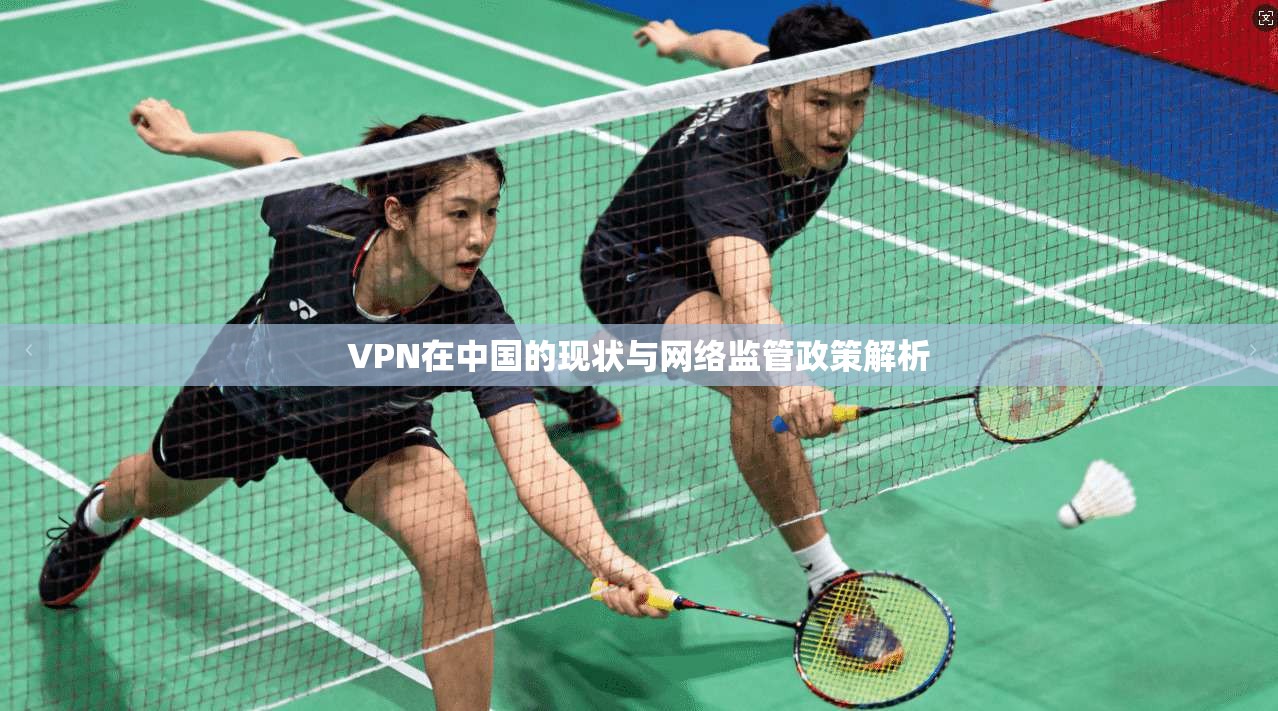 VPN在中国的现状与网络监管政策解析