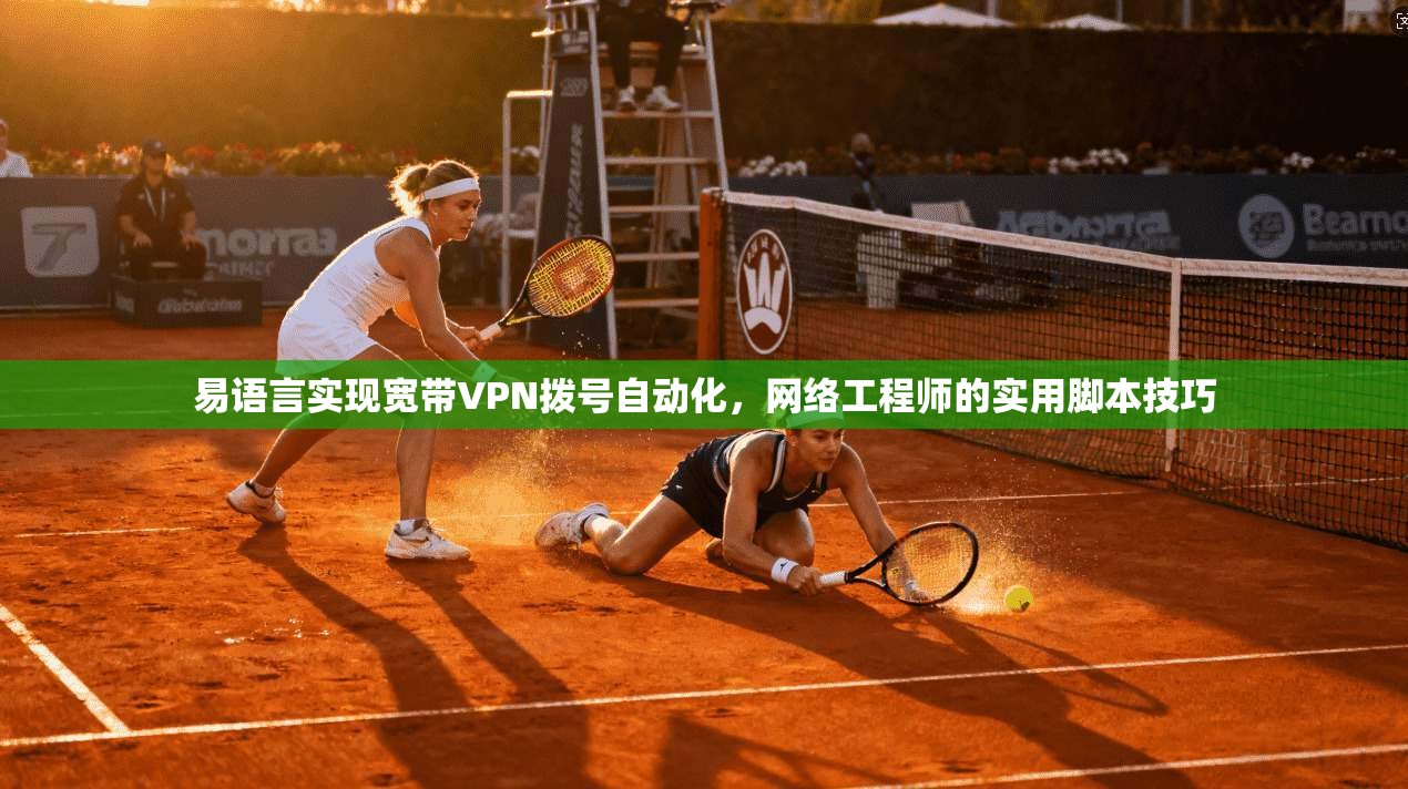 易语言实现宽带VPN拨号自动化，网络工程师的实用脚本技巧