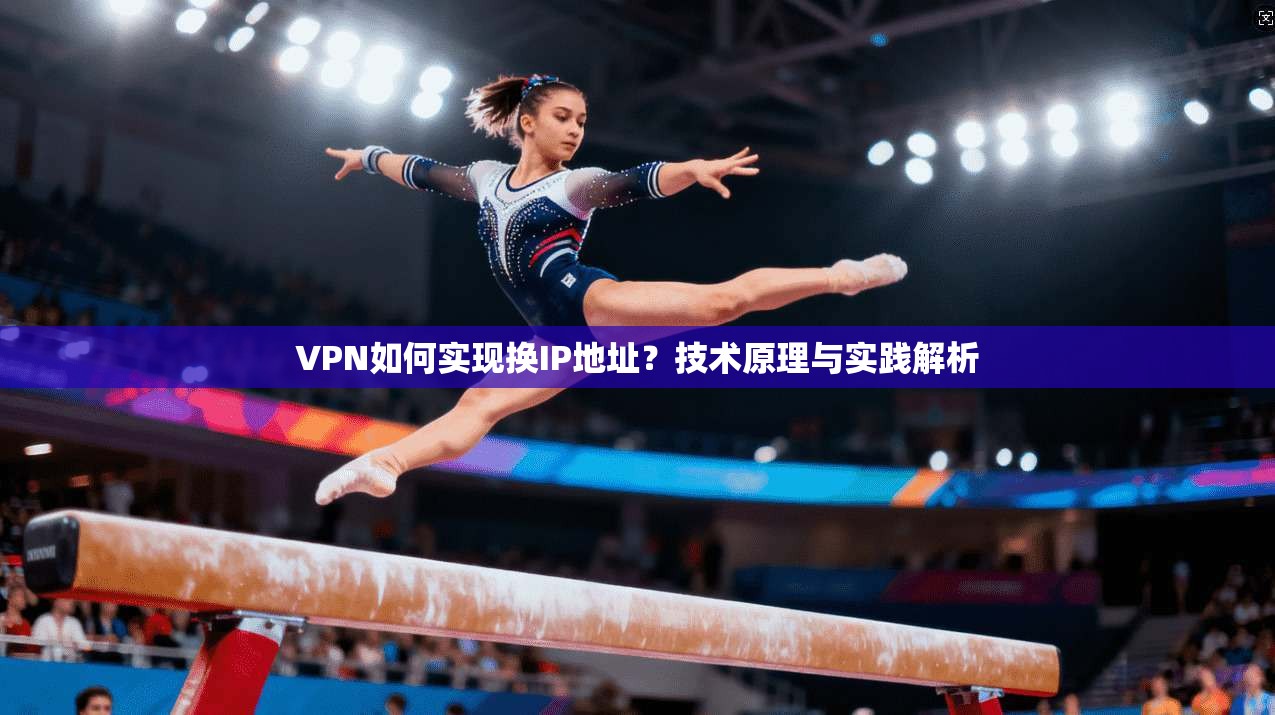 VPN如何实现换IP地址？技术原理与实践解析