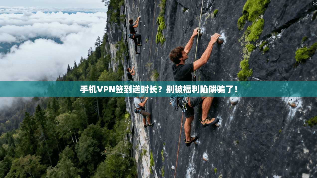手机VPN签到送时长？别被福利陷阱骗了！