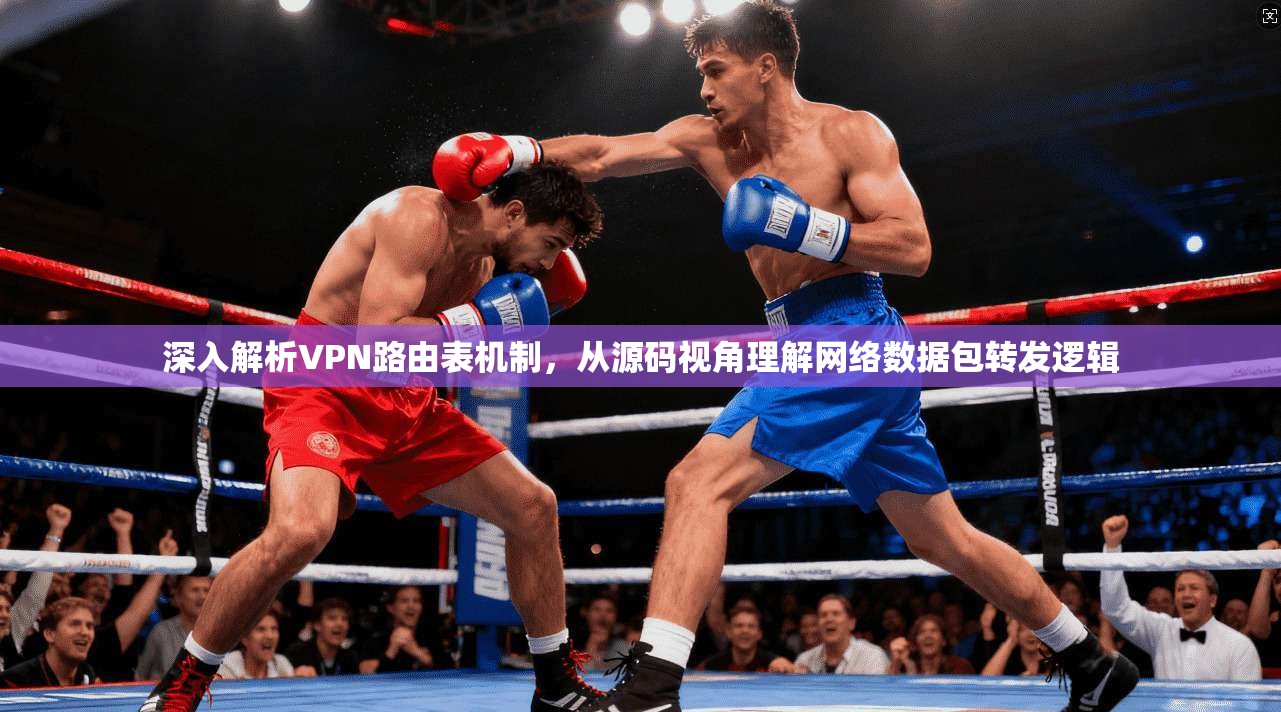 深入解析VPN路由表机制，从源码视角理解网络数据包转发逻辑