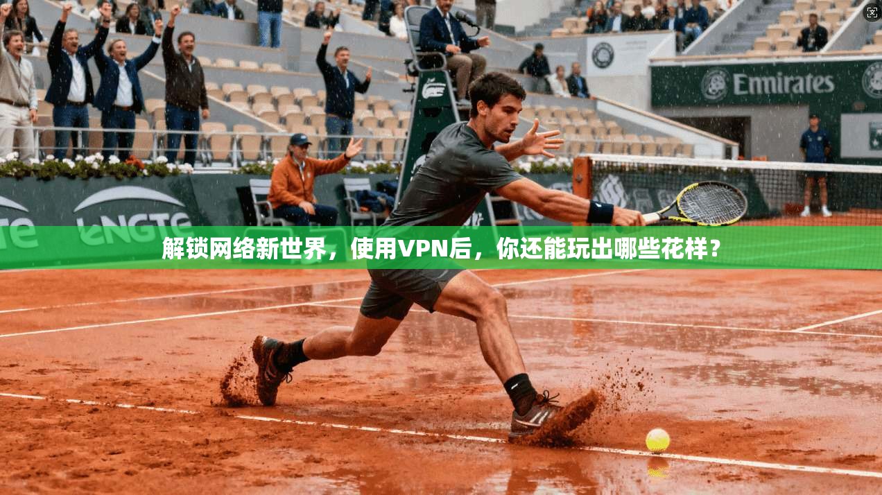 解锁网络新世界，使用VPN后，你还能玩出哪些花样？