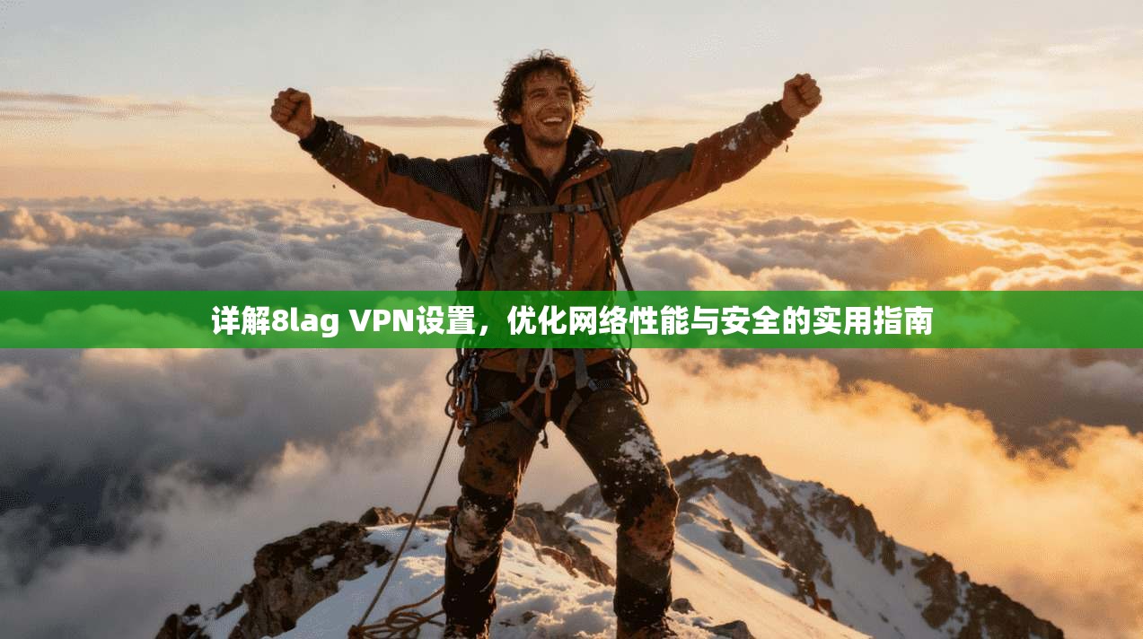 详解8lag VPN设置，优化网络性能与安全的实用指南