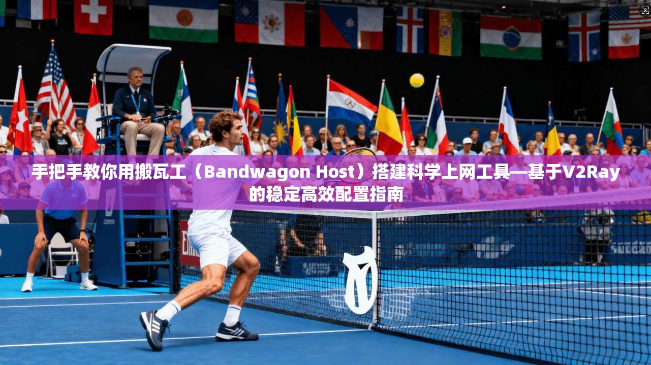 手把手教你用搬瓦工（Bandwagon Host）搭建科学上网工具—基于V2Ray的稳定高效配置指南