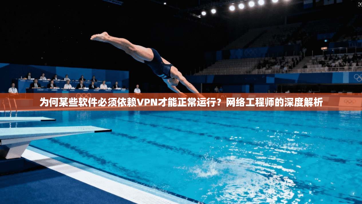 为何某些软件必须依赖VPN才能正常运行？网络工程师的深度解析