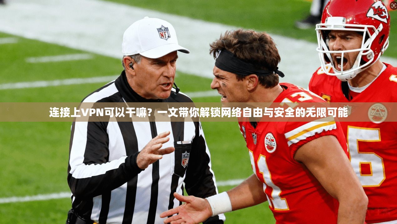 连接上VPN可以干嘛？一文带你解锁网络自由与安全的无限可能