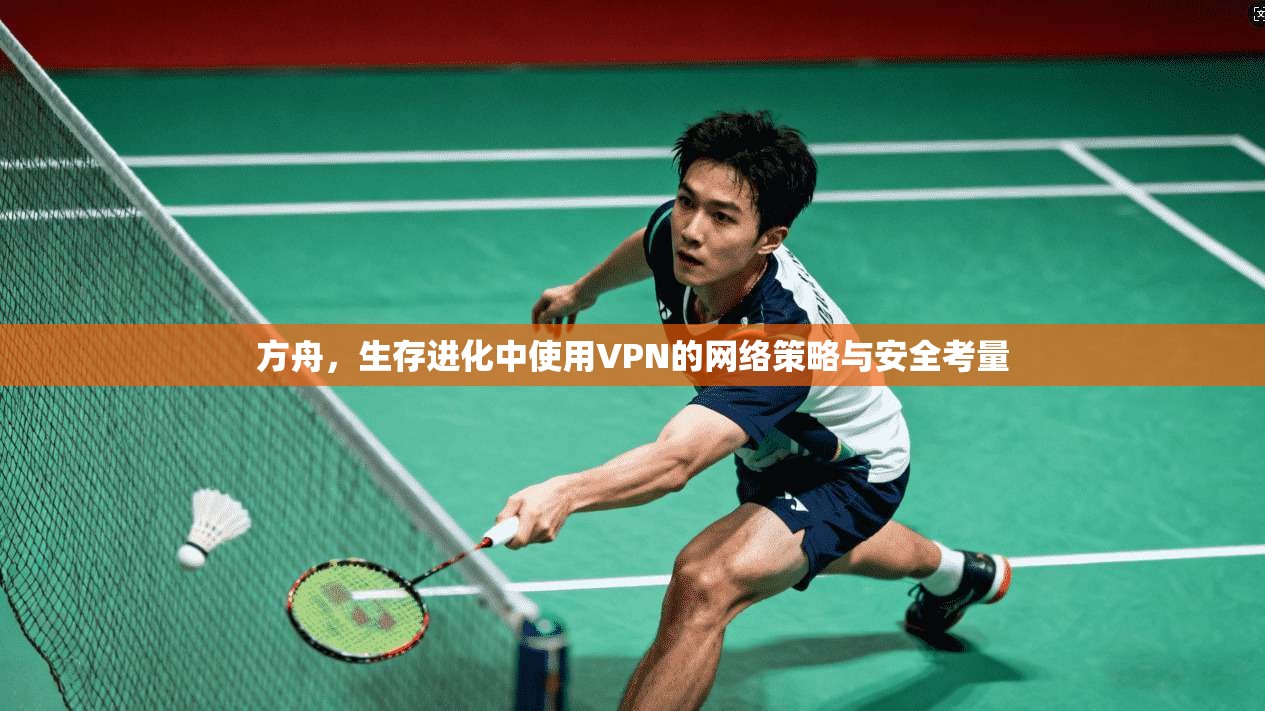 方舟，生存进化中使用VPN的网络策略与安全考量