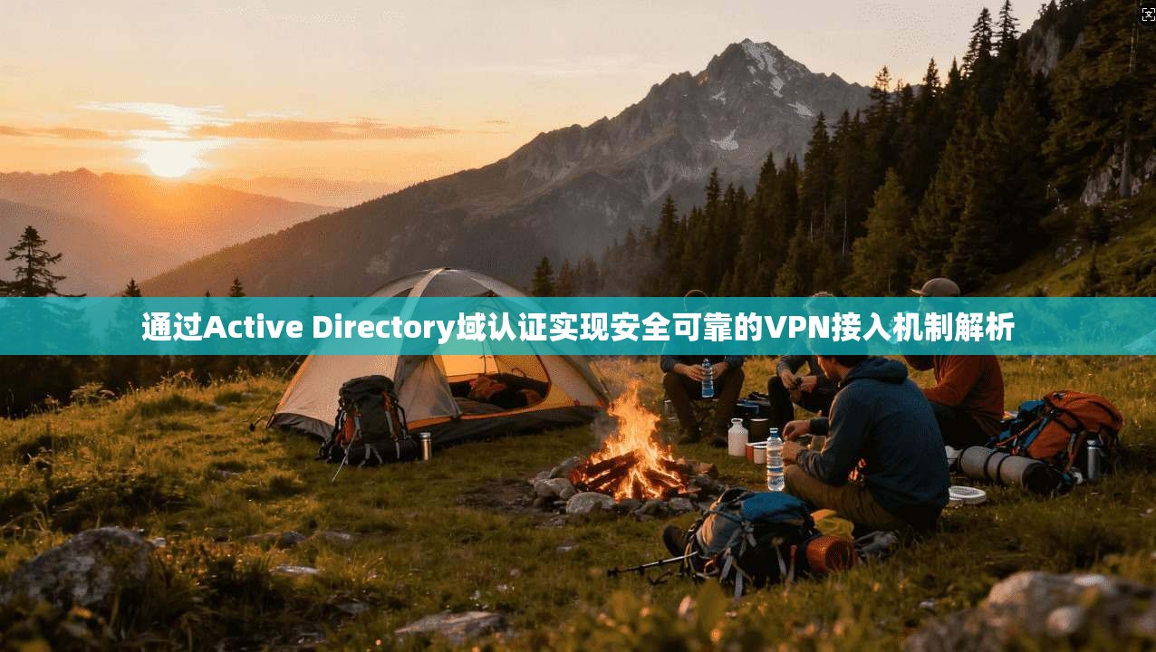 通过Active Directory域认证实现安全可靠的VPN接入机制解析
