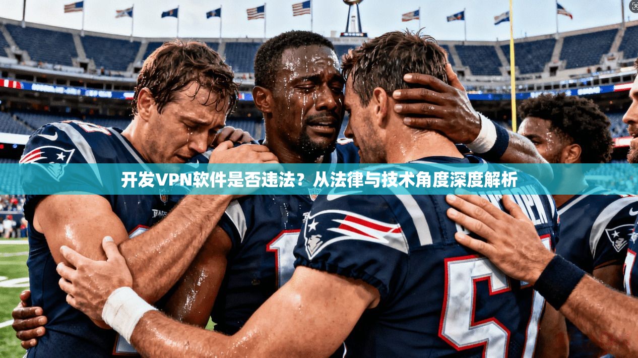 开发VPN软件是否违法？从法律与技术角度深度解析
