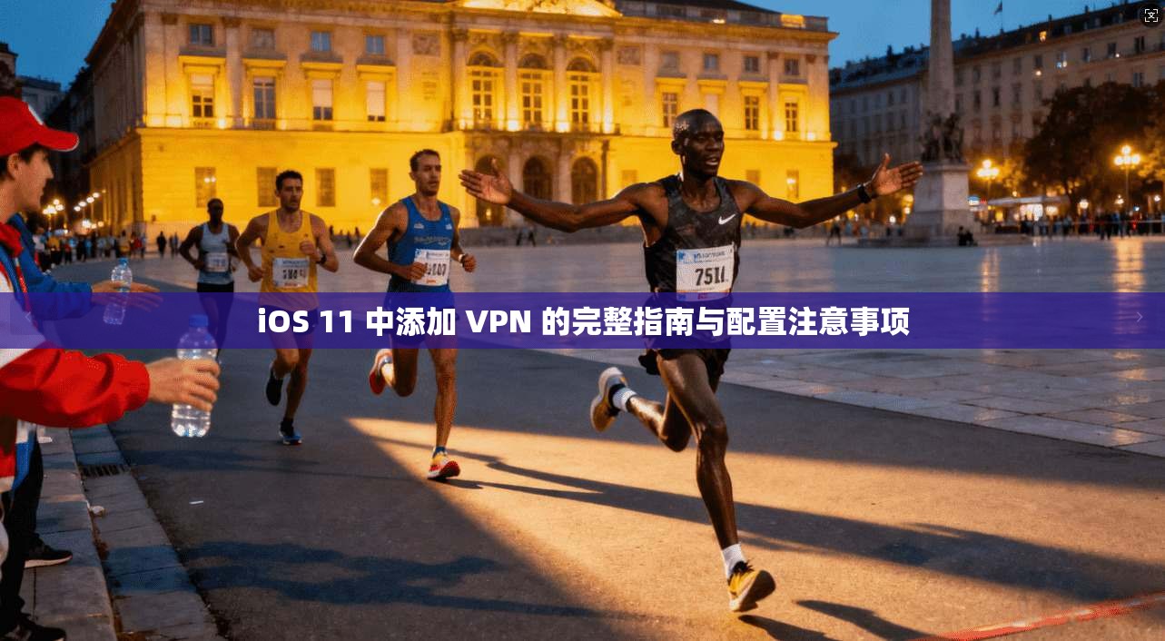iOS 11 中添加 VPN 的完整指南与配置注意事项