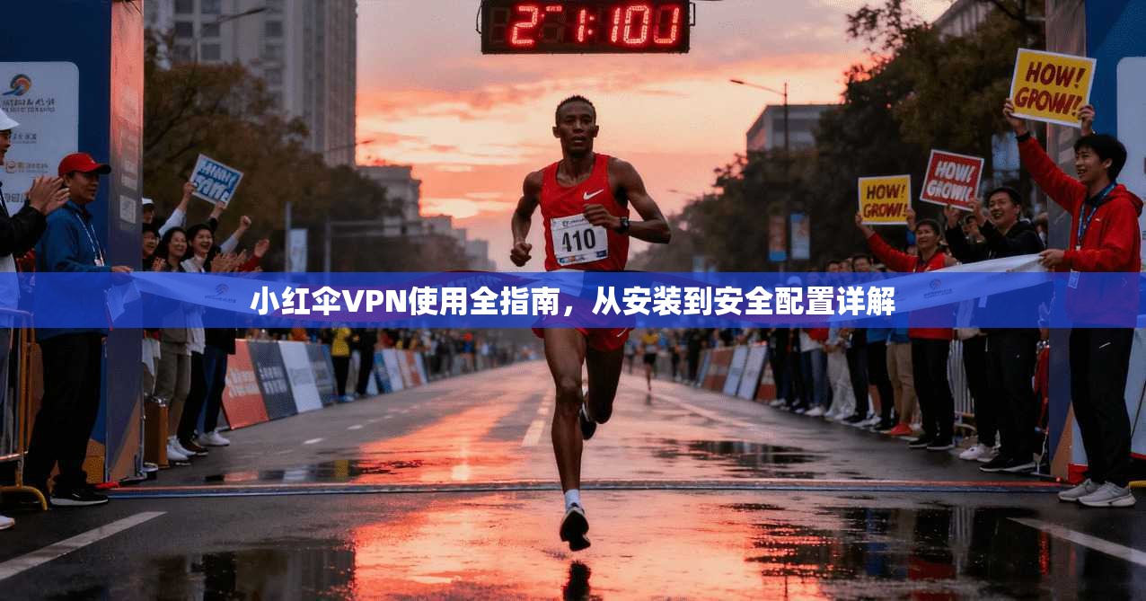 小红伞VPN使用全指南，从安装到安全配置详解