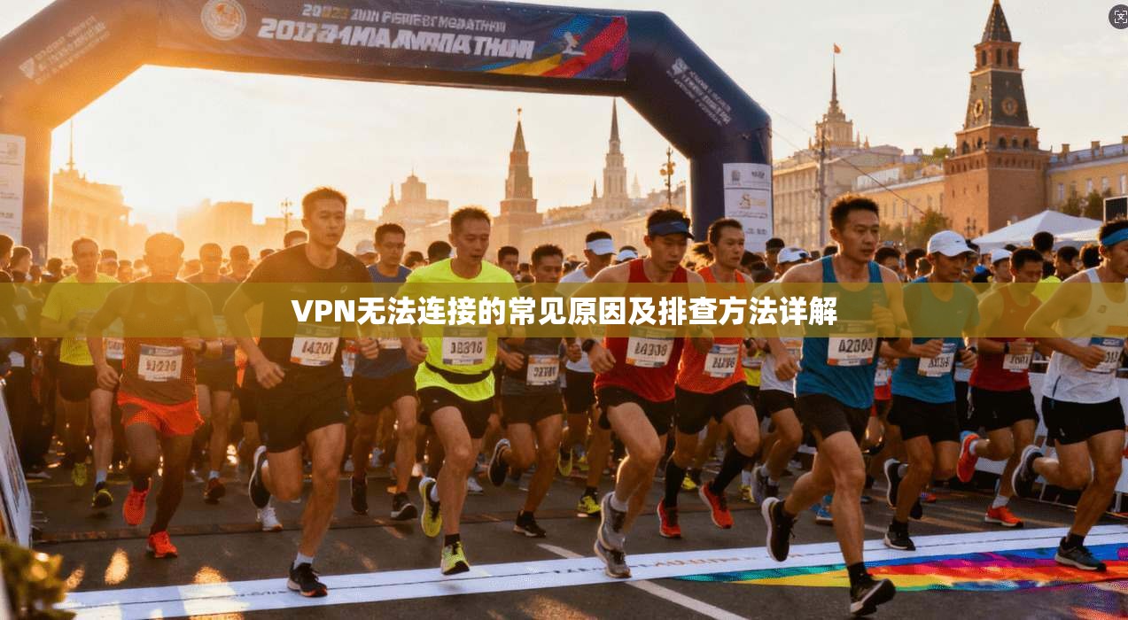 VPN无法连接的常见原因及排查方法详解