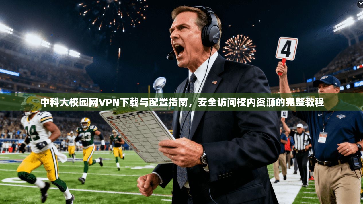 中科大校园网VPN下载与配置指南，安全访问校内资源的完整教程