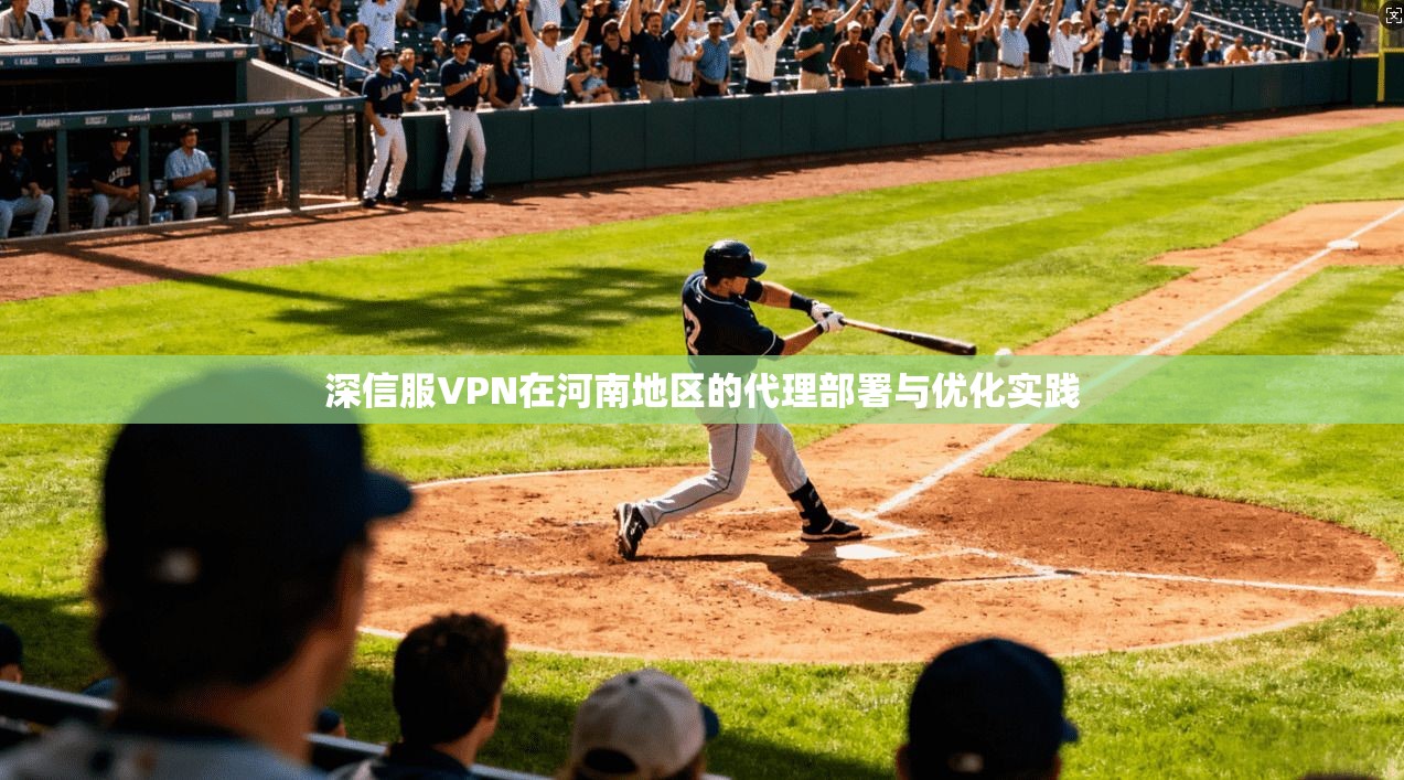 深信服VPN在河南地区的代理部署与优化实践