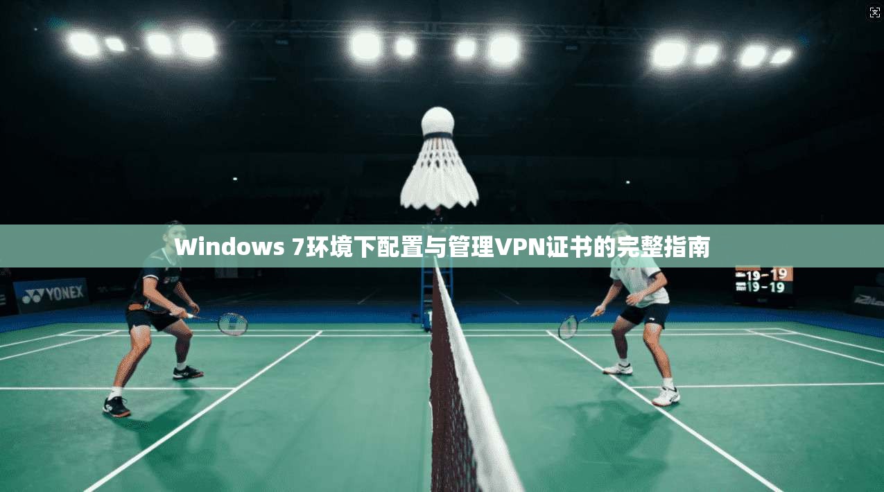 Windows 7环境下配置与管理VPN证书的完整指南