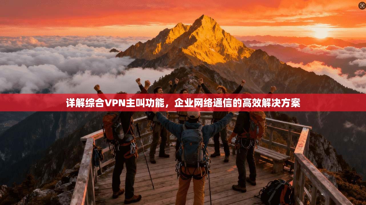 详解综合VPN主叫功能，企业网络通信的高效解决方案