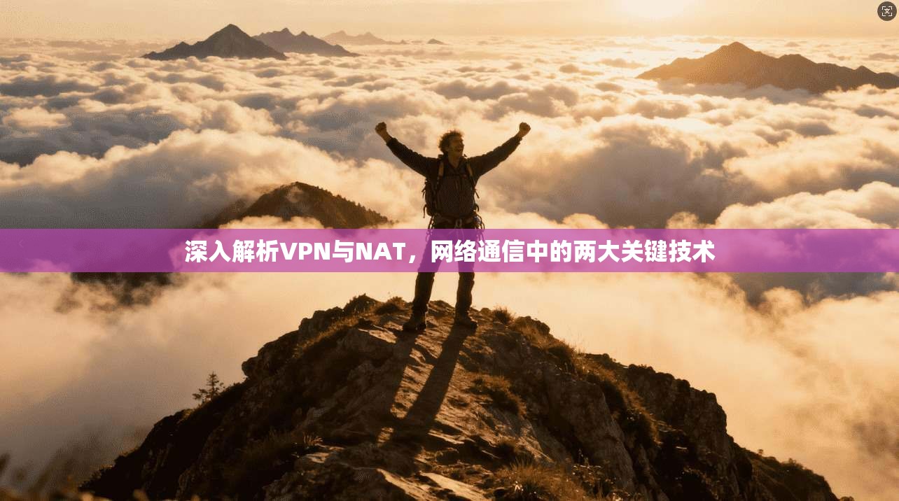 深入解析VPN与NAT，网络通信中的两大关键技术