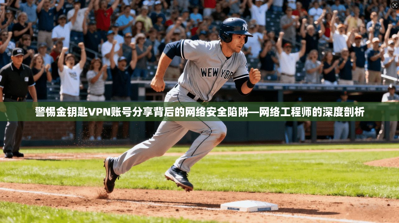 警惕金钥匙VPN账号分享背后的网络安全陷阱—网络工程师的深度剖析