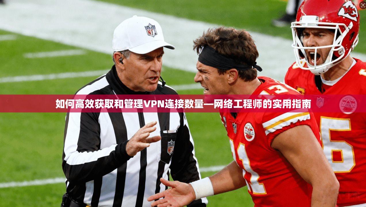 如何高效获取和管理VPN连接数量—网络工程师的实用指南