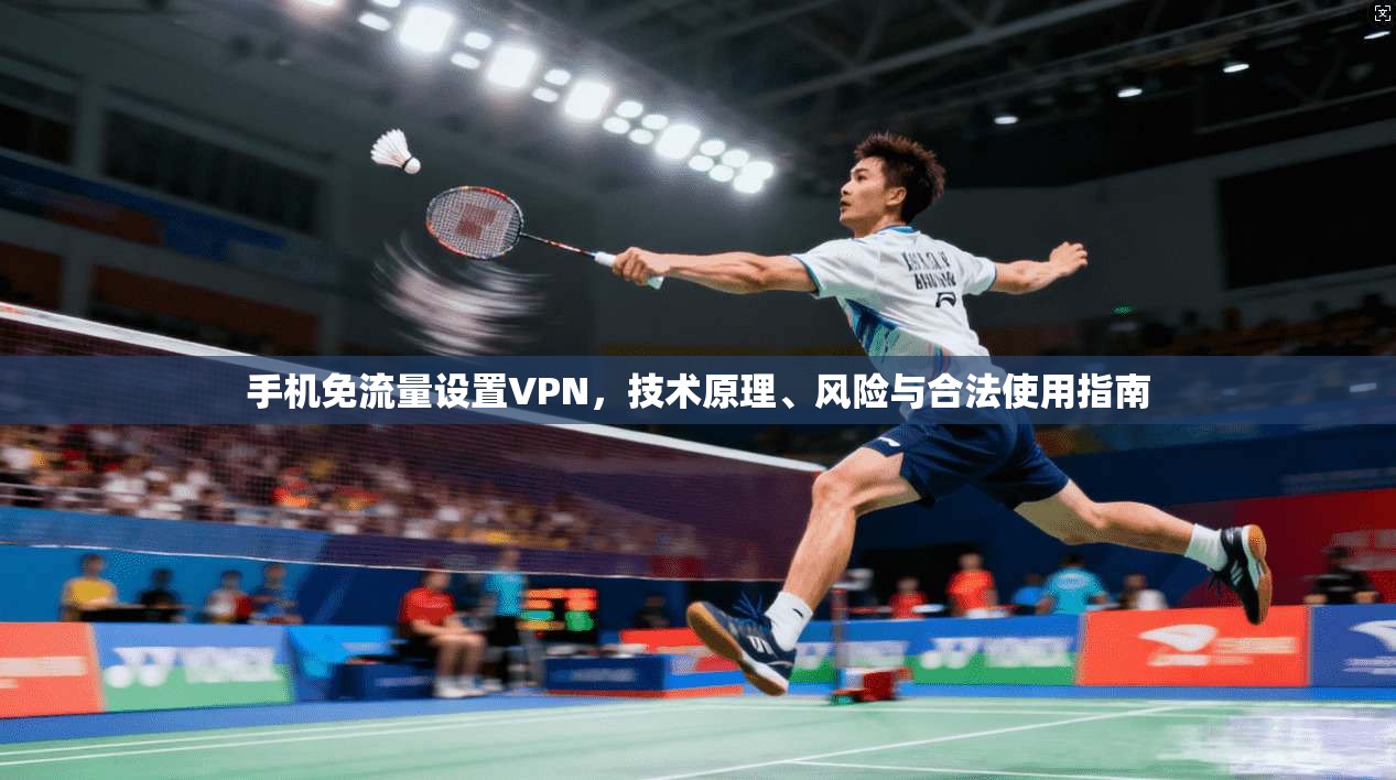 手机免流量设置VPN,技术原理、风险与合法使用指南