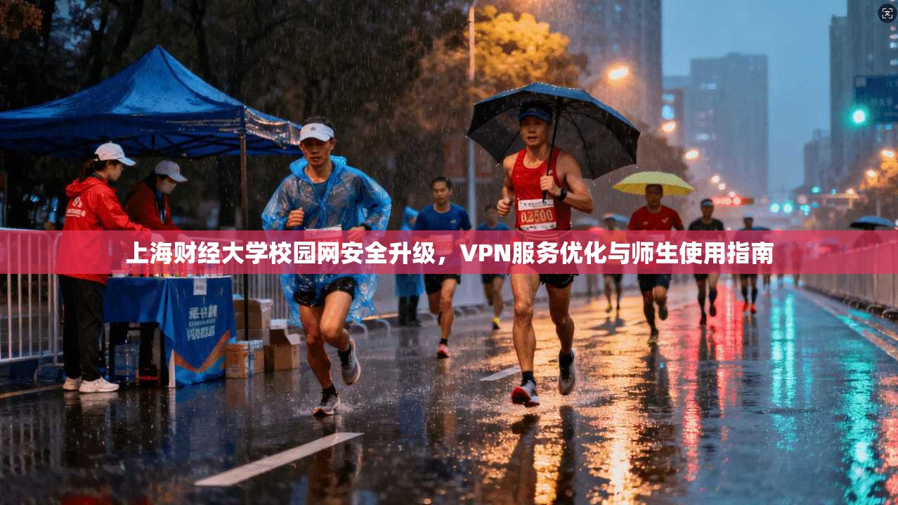 上海财经大学校园网安全升级，VPN服务优化与师生使用指南