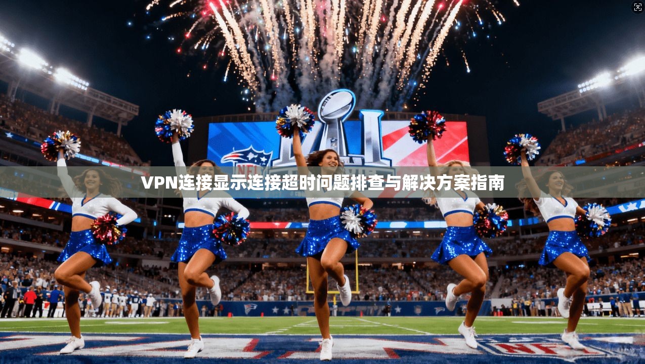 VPN连接显示连接超时问题排查与解决方案指南