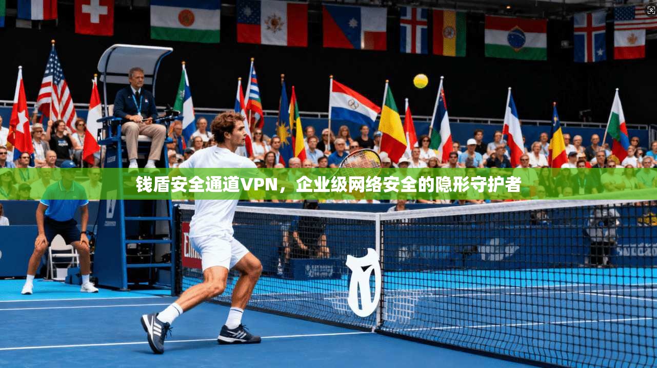 钱盾安全通道VPN，企业级网络安全的隐形守护者