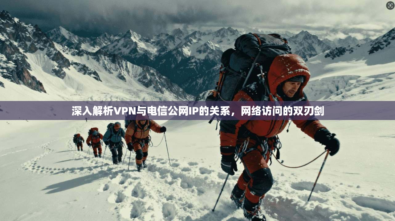 深入解析VPN与电信公网IP的关系，网络访问的双刃剑