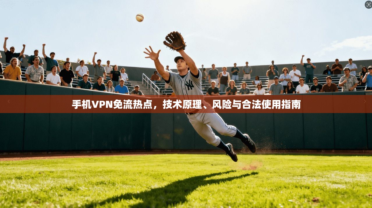 手机VPN免流热点，技术原理、风险与合法使用指南