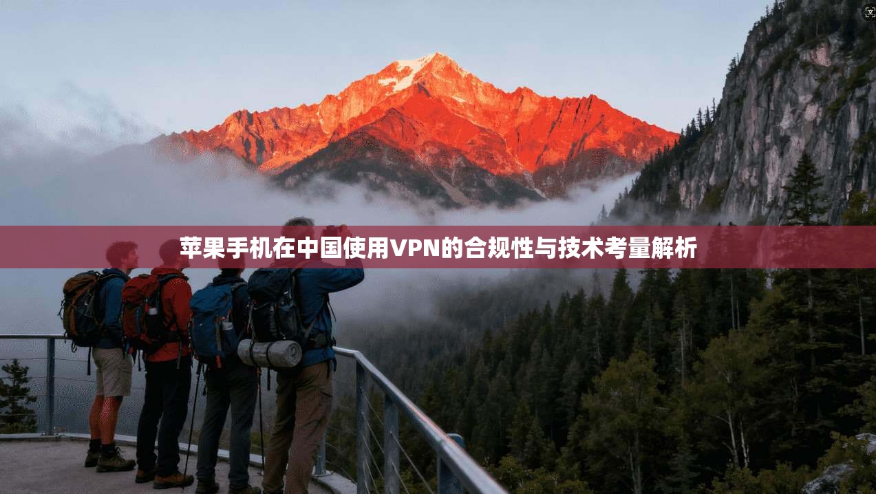 苹果手机在中国使用VPN的合规性与技术考量解析