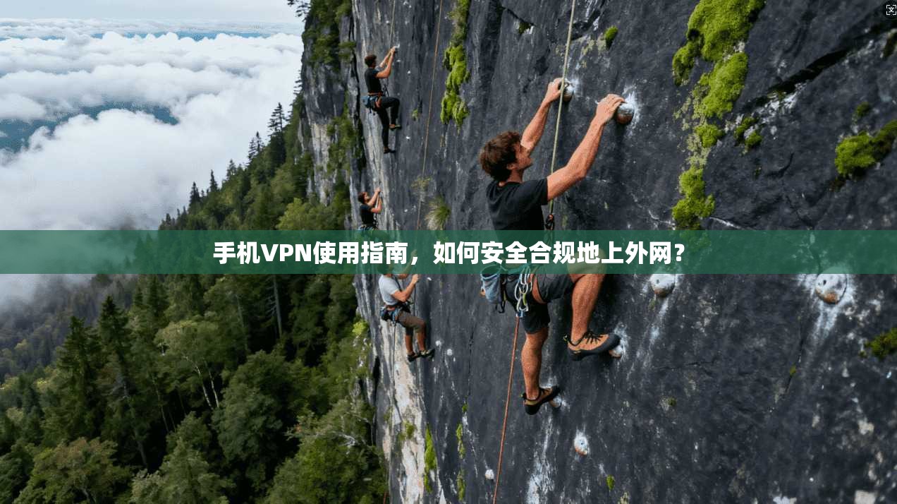 手机VPN使用指南，如何安全合规地上外网？