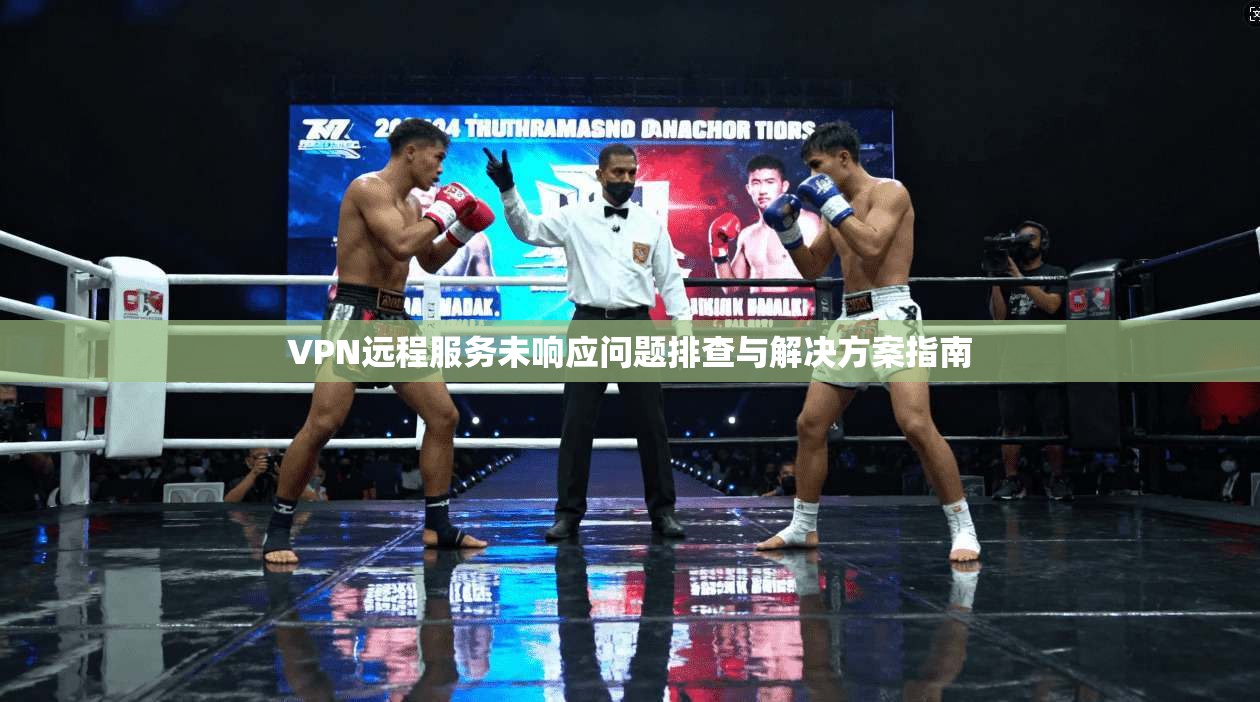 VPN远程服务未响应问题排查与解决方案指南