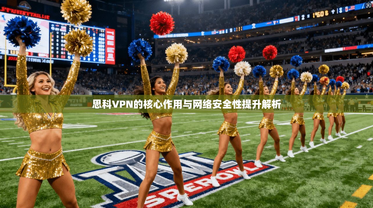 思科VPN的核心作用与网络安全性提升解析