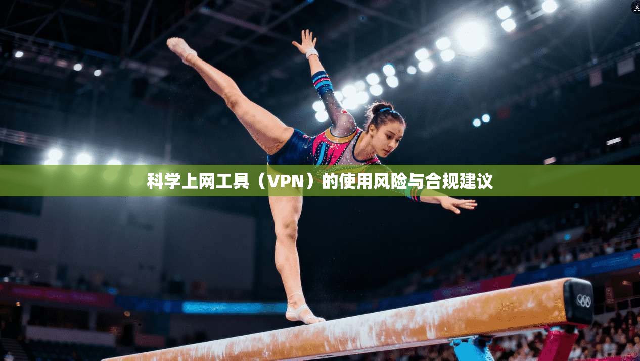 科学上网工具（VPN）的使用风险与合规建议