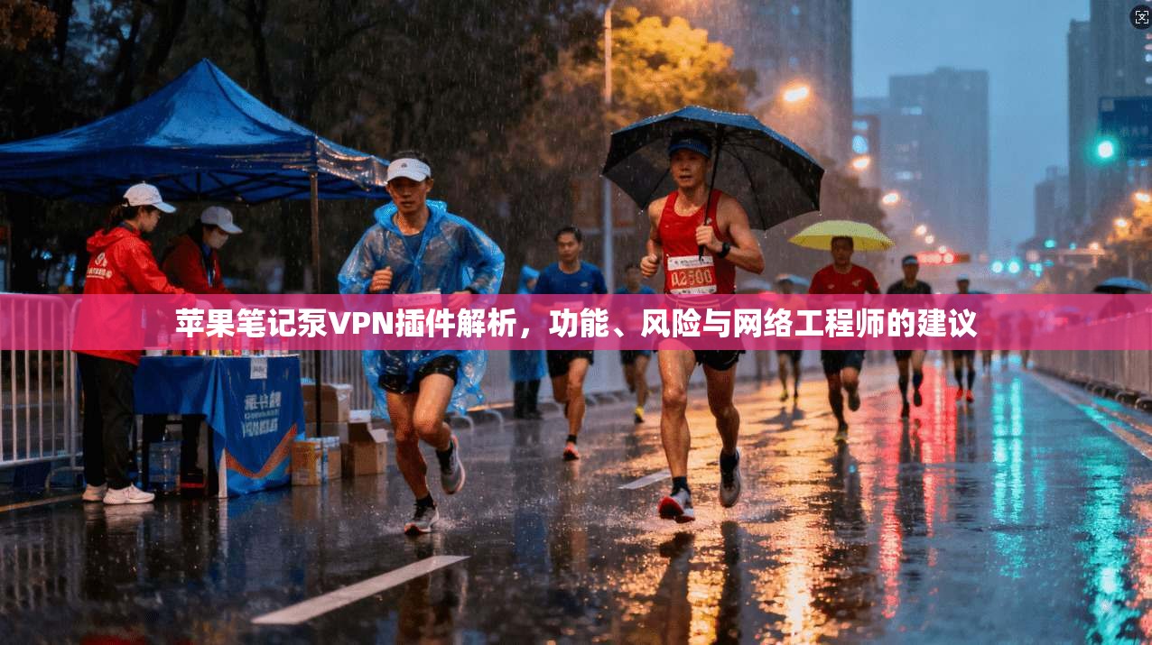 苹果笔记泵VPN插件解析，功能、风险与网络工程师的建议