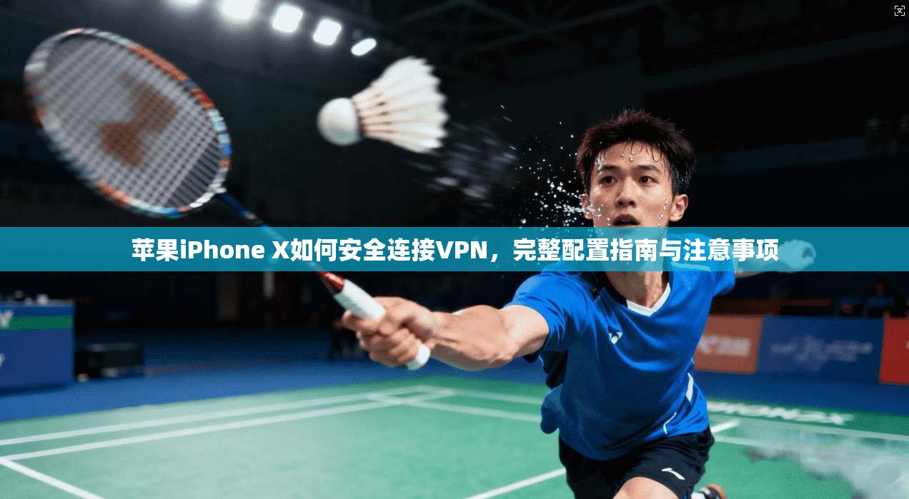 苹果iPhone X如何安全连接VPN，完整配置指南与注意事项