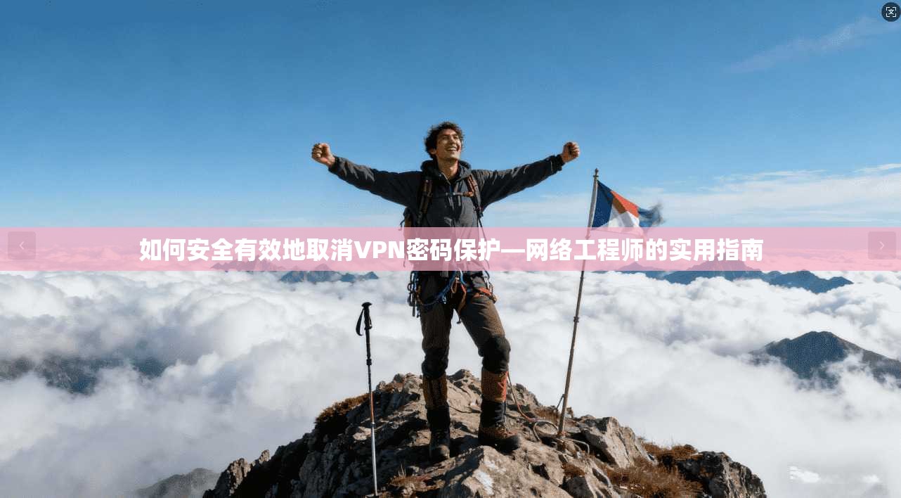 如何安全有效地取消VPN密码保护—网络工程师的实用指南