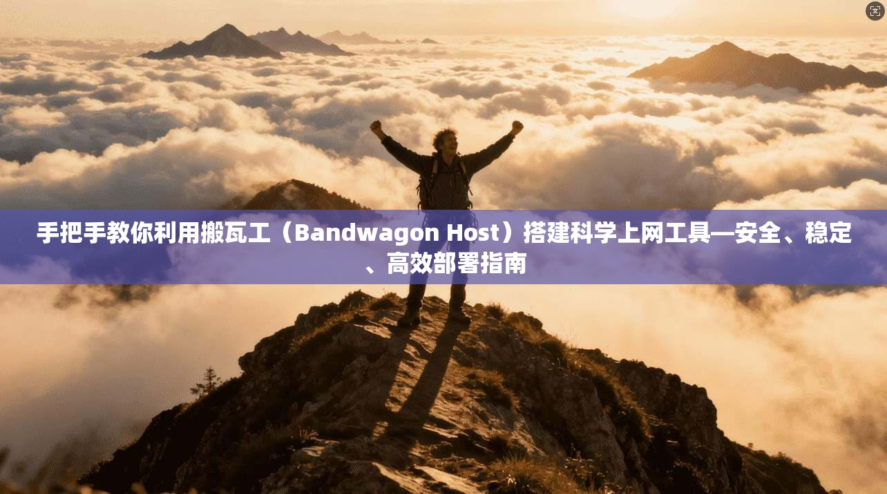 手把手教你利用搬瓦工（Bandwagon Host）搭建科学上网工具—安全、稳定、高效部署指南