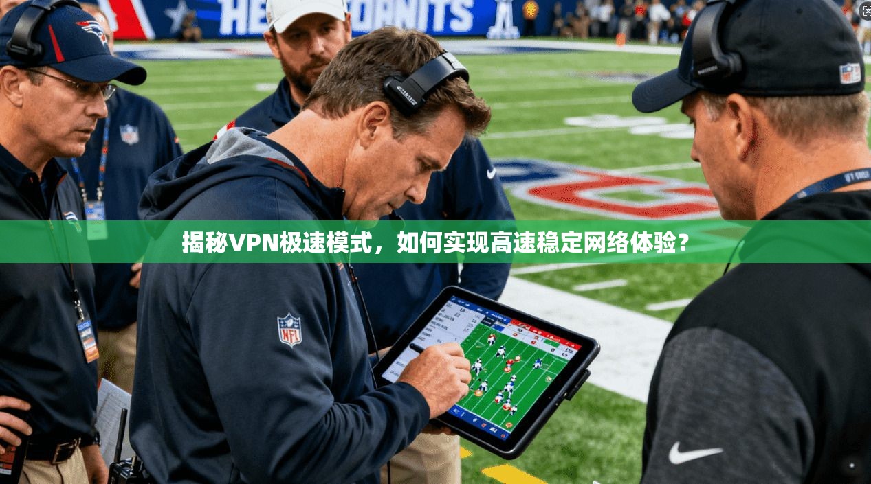 揭秘VPN极速模式，如何实现高速稳定网络体验？