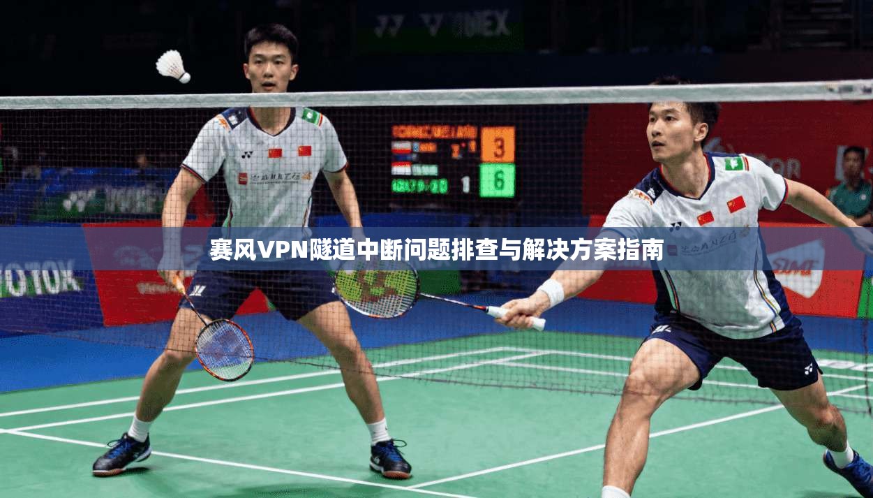 赛风VPN隧道中断问题排查与解决方案指南