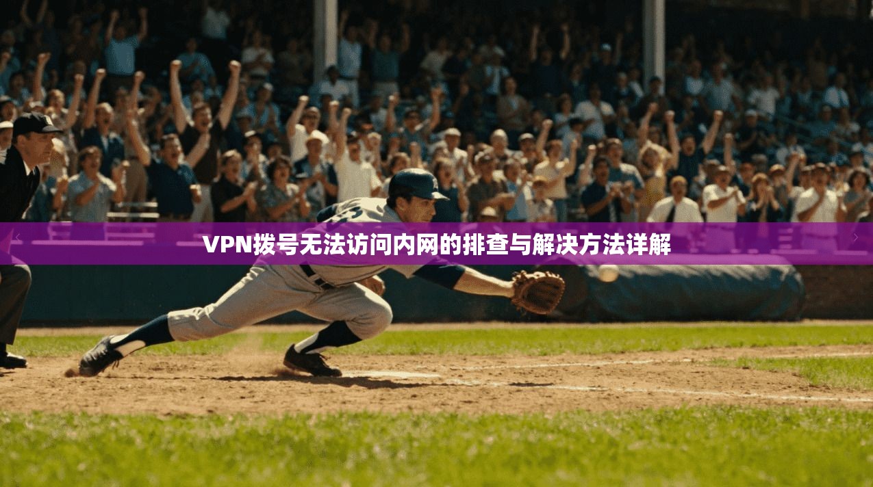 VPN拨号无法访问内网的排查与解决方法详解