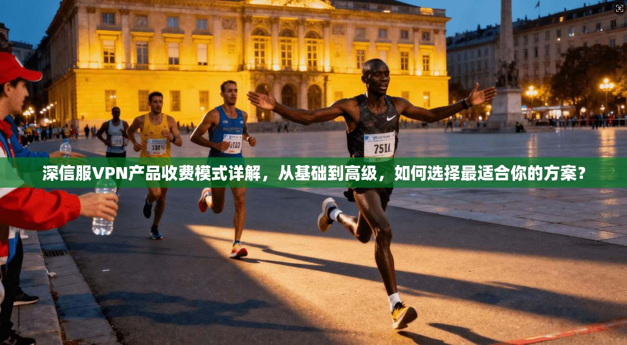 深信服VPN产品收费模式详解，从基础到高级，如何选择最适合你的方案？