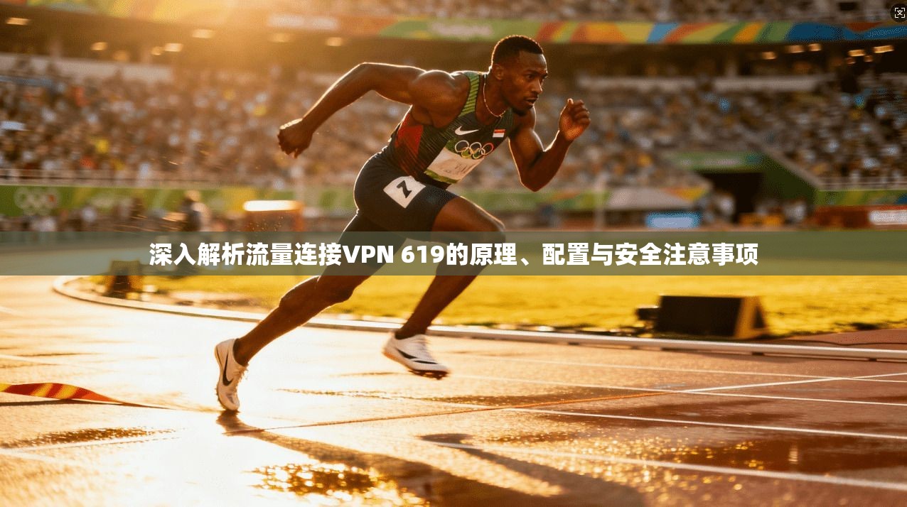 深入解析流量连接VPN 619的原理、配置与安全注意事项