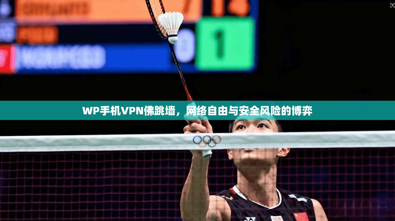 WP手机VPN佛跳墙，网络自由与安全风险的博弈
