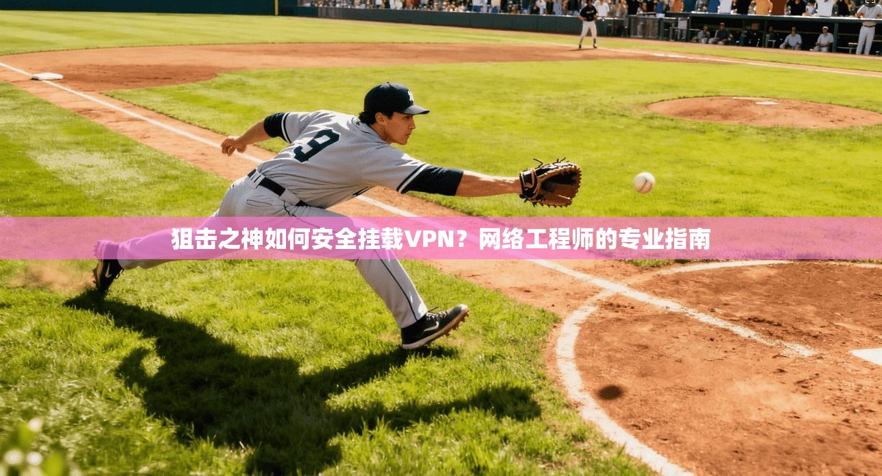 狙击之神如何安全挂载VPN？网络工程师的专业指南