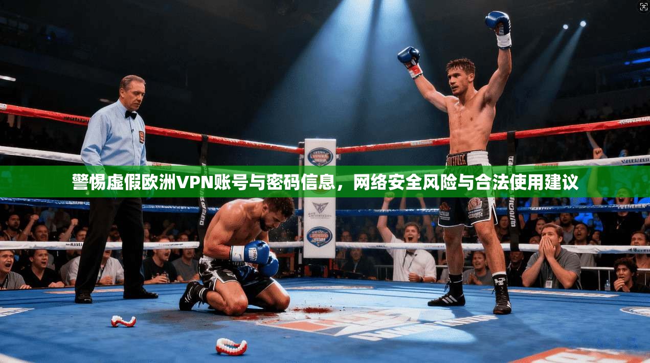 警惕虚假欧洲VPN账号与密码信息，网络安全风险与合法使用建议