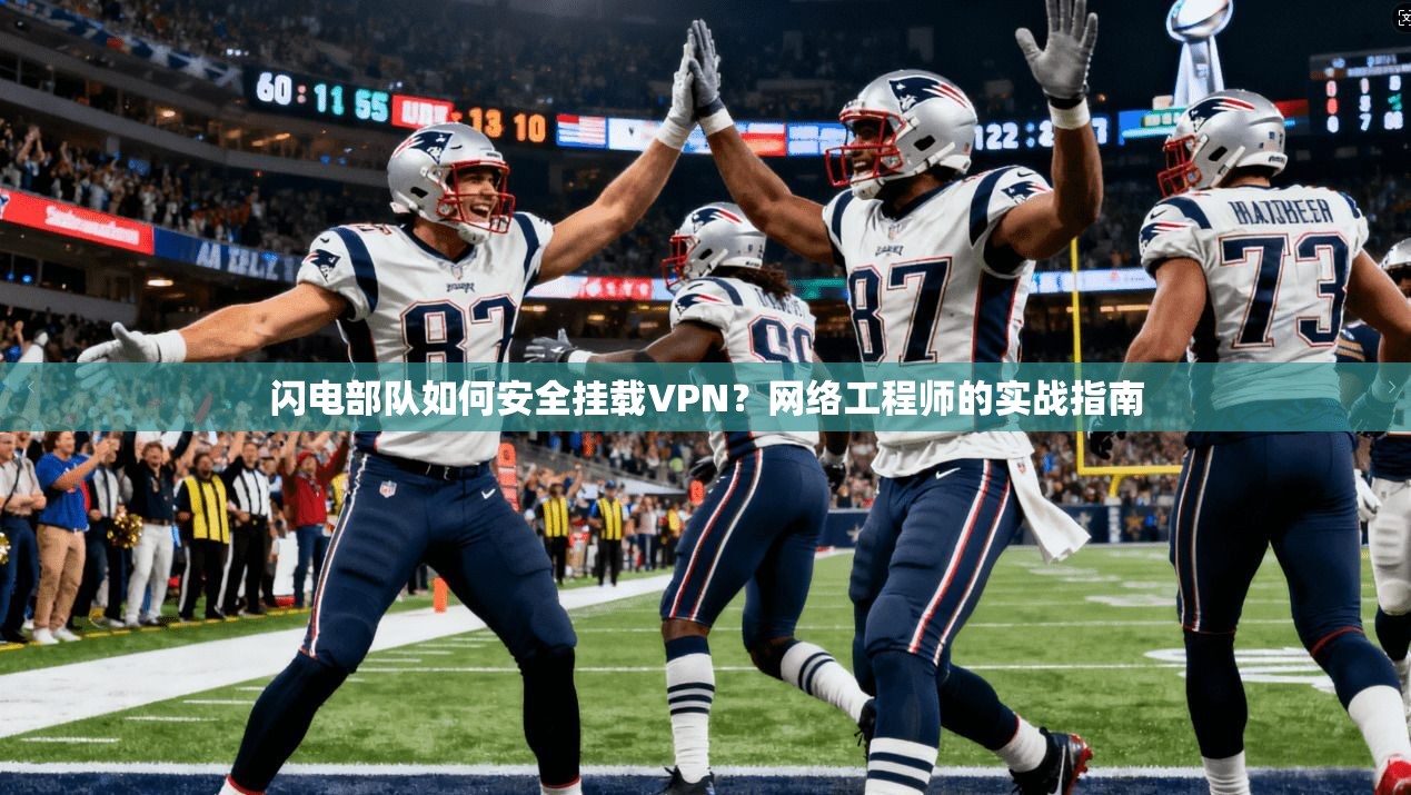 闪电部队如何安全挂载VPN？网络工程师的实战指南