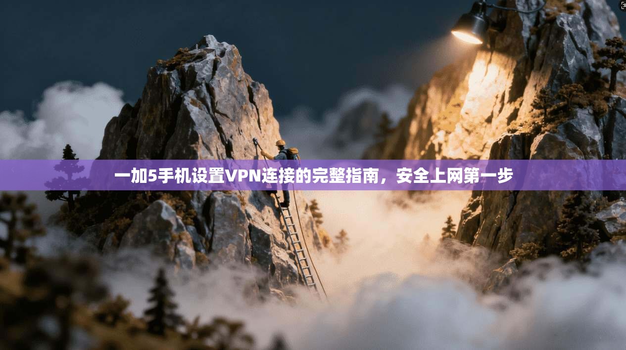 一加5手机设置VPN连接的完整指南，安全上网第一步