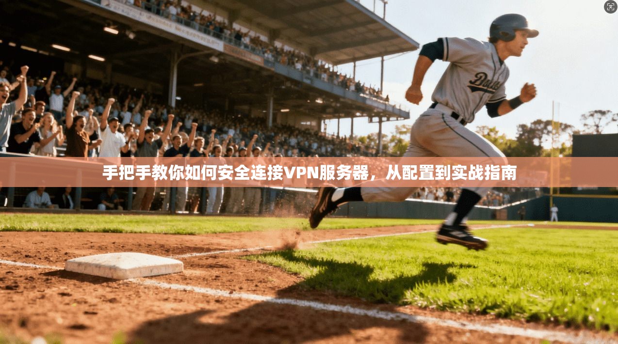 手把手教你如何安全连接VPN服务器，从配置到实战指南
