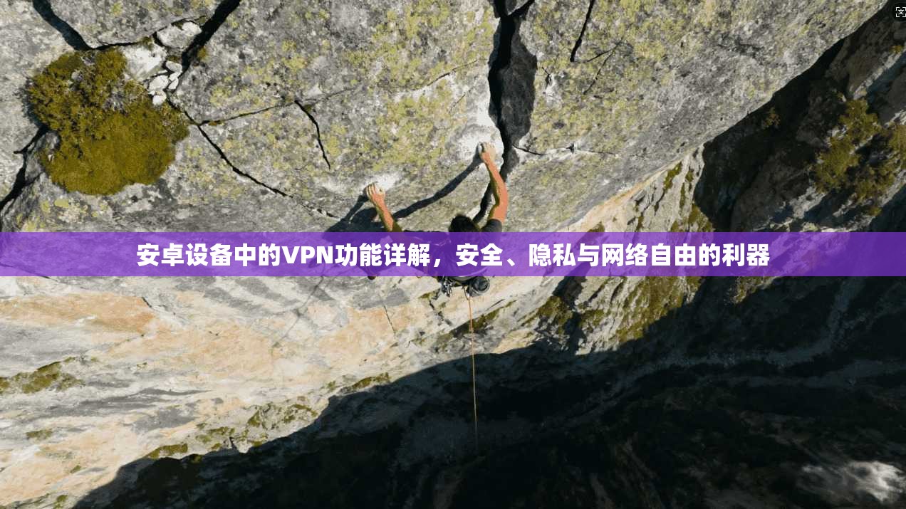 安卓设备中的VPN功能详解，安全、隐私与网络自由的利器